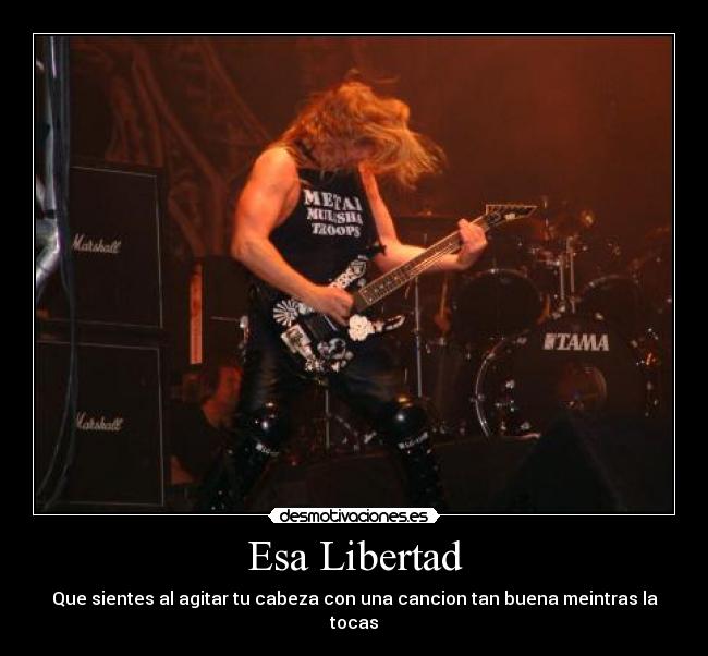 Esa Libertad - Que sientes al agitar tu cabeza con una cancion tan buena meintras la tocas