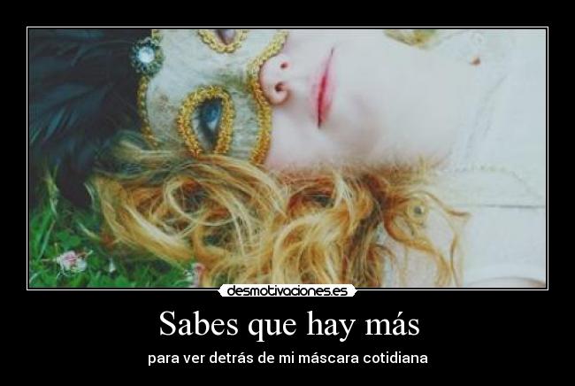 Sabes que hay más - para ver detrás de mi máscara cotidiana
