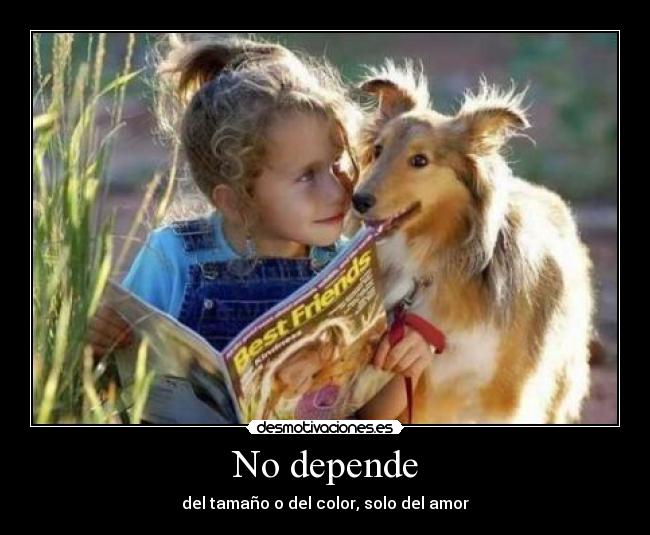 No depende - del tamaño o del color, solo del amor