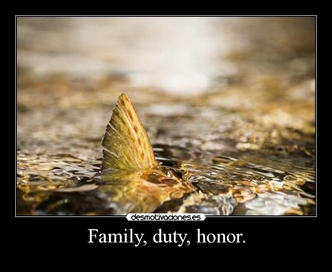 Family, duty, honor. - 