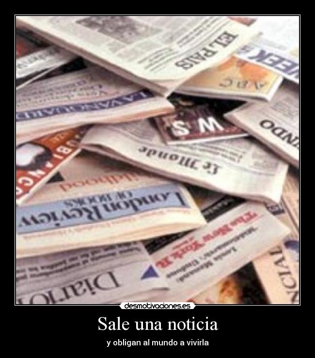 Sale una noticia - y obligan al mundo a vivirla