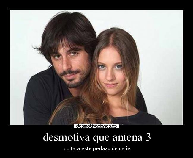 desmotiva que antena 3 - quitara este pedazo de serie
