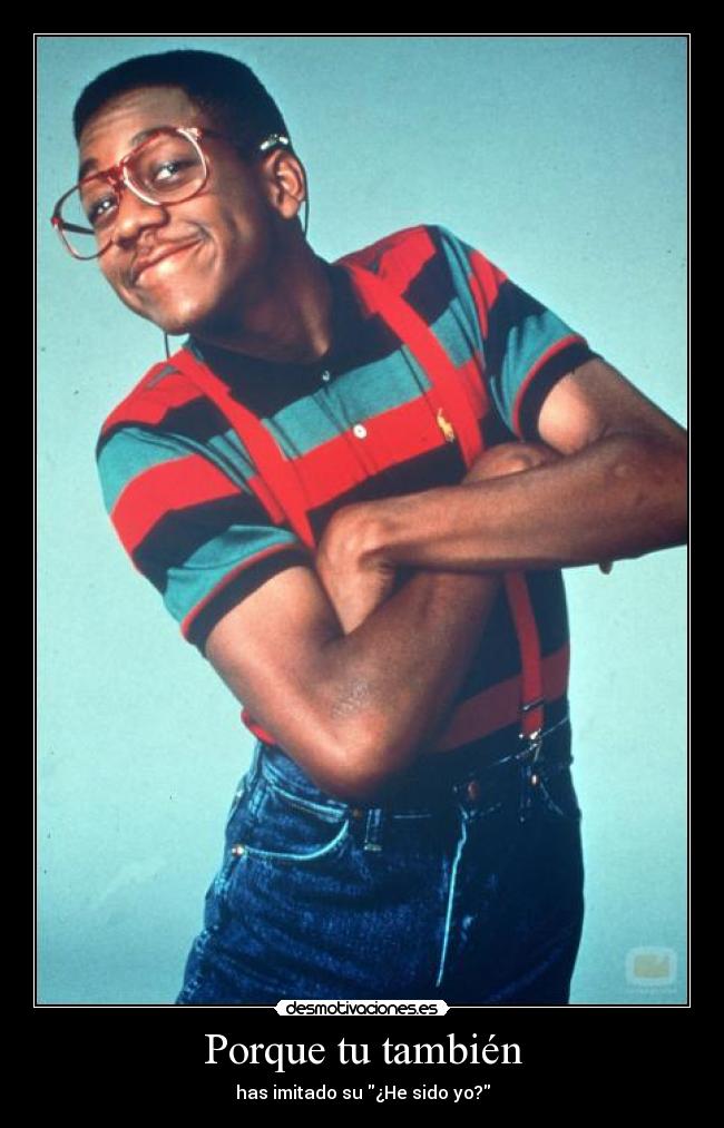 Porque tu también - has imitado su ¿He sido yo?
