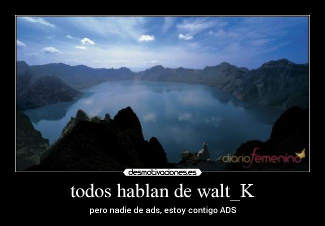 todos hablan de walt_K -