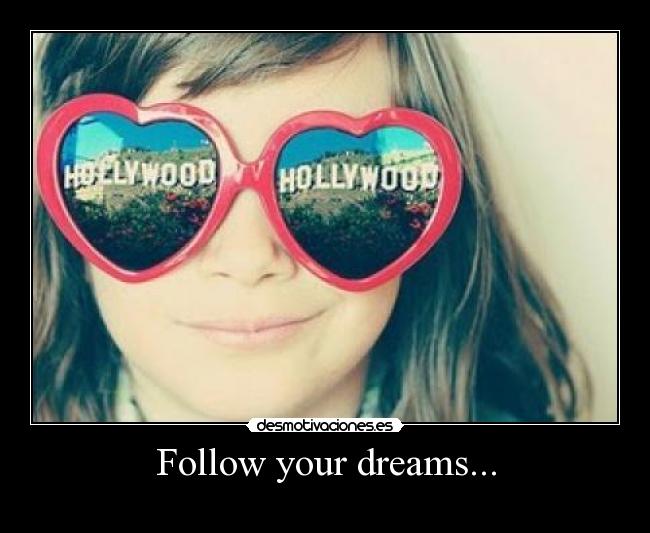 Follow your dreams... -