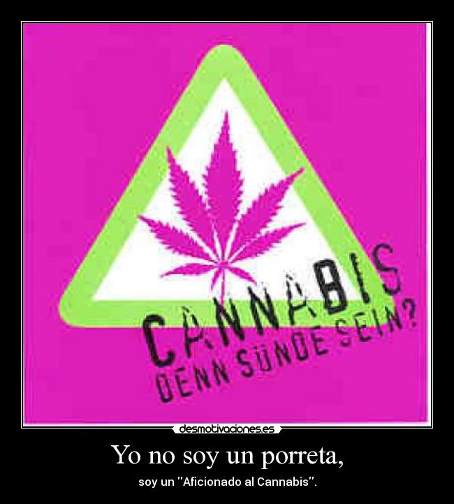 Yo no soy un porreta, - soy un Aficionado al Cannabis.