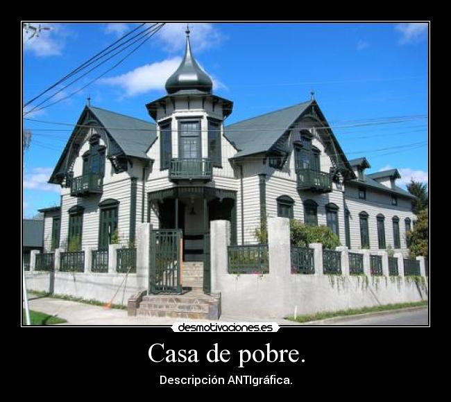 Casa de pobre. - Descripción ANTIgráfica.