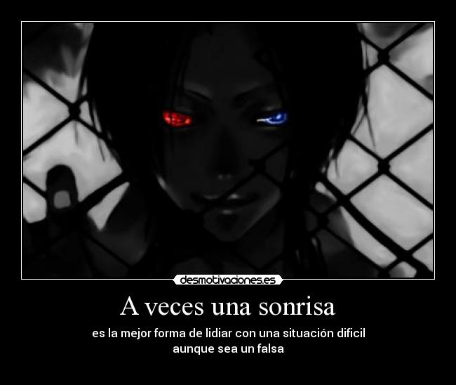 A veces una sonrisa - es la mejor forma de lidiar con una situación dificil
aunque sea un falsa