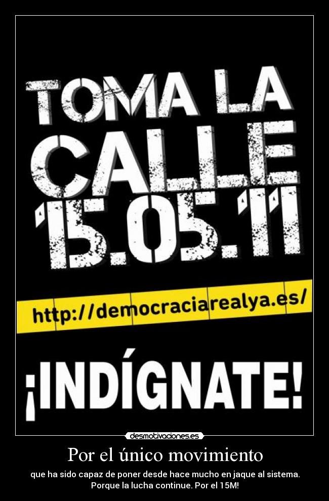 Por el único movimiento - que ha sido capaz de poner desde hace mucho en jaque al sistema.
Porque la lucha continue. Por el 15M!