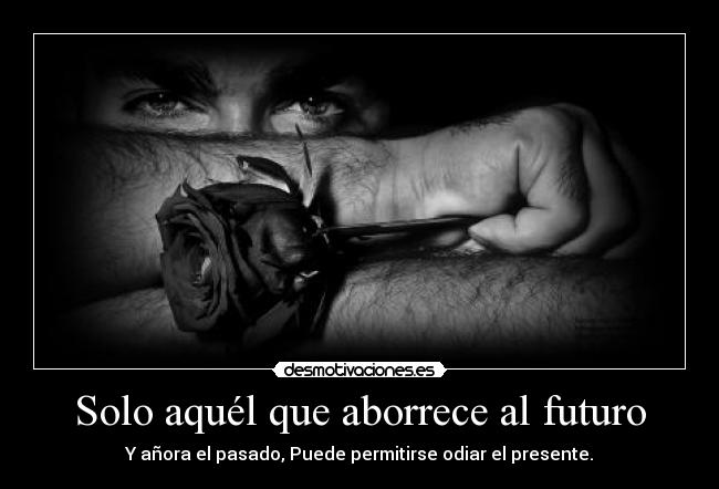 Solo aquél que aborrece al futuro -
