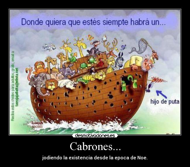 Cabrones... - jodiendo la existencia desde la epoca de Noe.