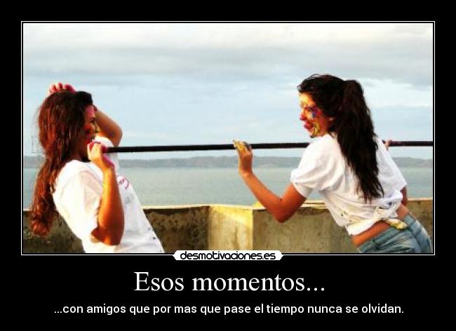Esos momentos... - ...con amigos que por mas que pase el tiempo nunca se olvidan.