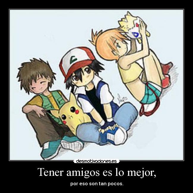 Tener amigos es lo mejor, - por eso son tan pocos.