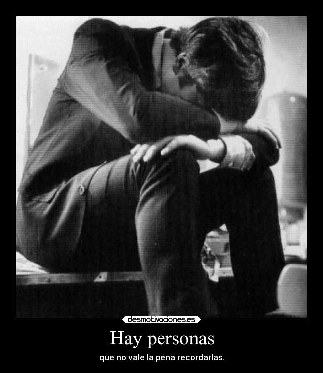 Hay personas - que no vale la pena recordarlas.