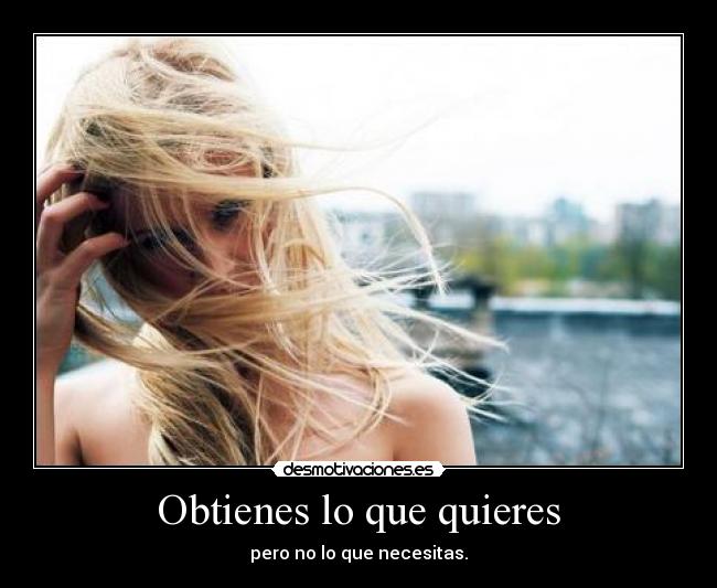 Obtienes lo que quieres -