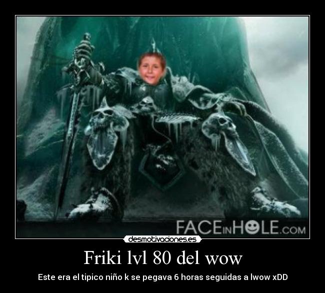 Friki lvl 80 del wow - Este era el tipico niño k se pegava 6 horas seguidas a lwow xDD