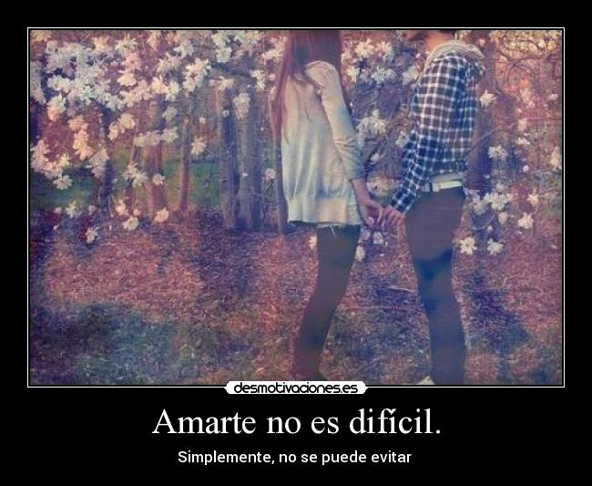 Amarte no es difícil. - Simplemente, no se puede evitar ♥
