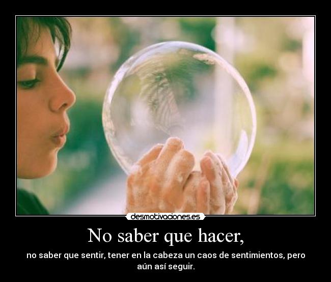 No saber que hacer, -