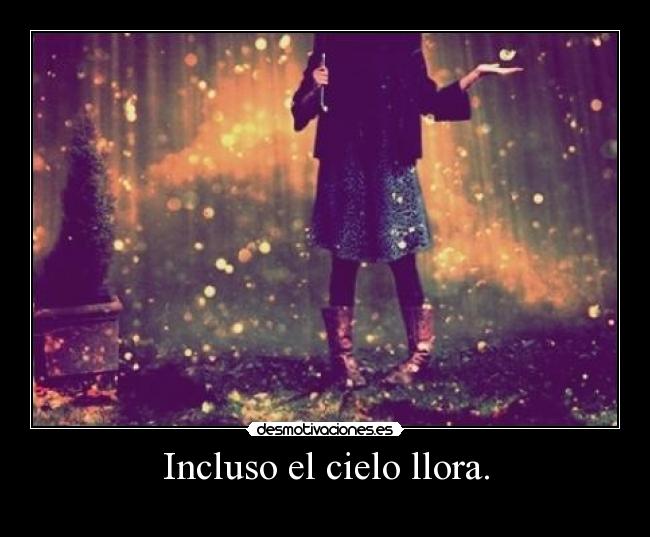 Incluso el cielo llora. - 