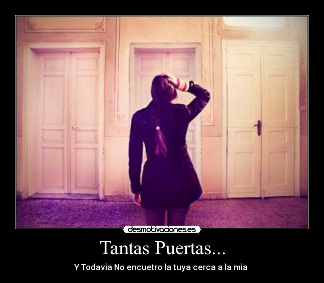 Tantas Puertas... - Y Todavia No encuetro la tuya cerca a la mia