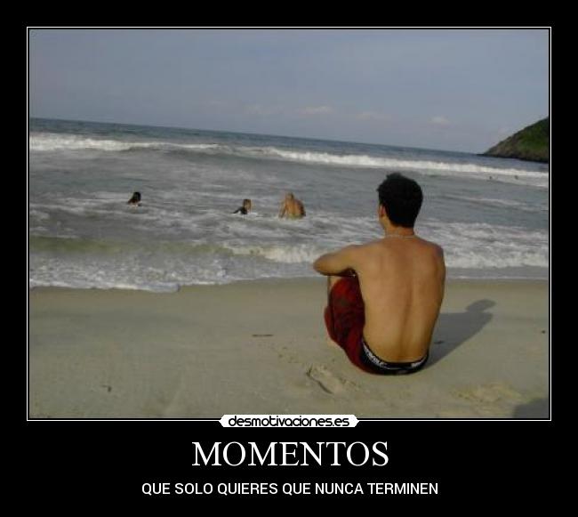 MOMENTOS - QUE SOLO QUIERES QUE NUNCA TERMINEN
