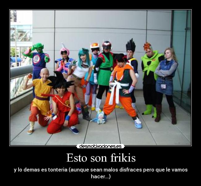 Esto son frikis - y lo demas es tonteria (aunque sean malos disfraces pero que le vamos hacer...)