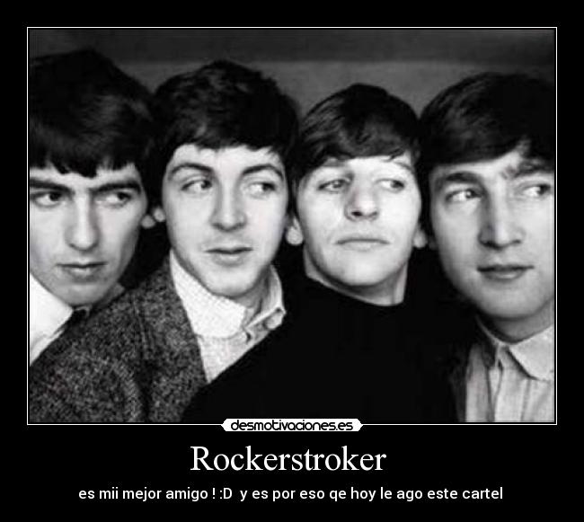 Rockerstroker - es mii mejor amigo ! :D y es por eso qe hoy le ago este cartel