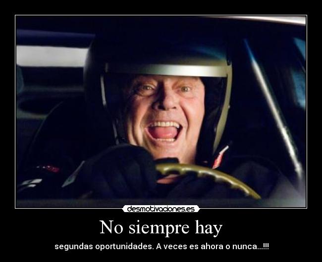 No siempre hay - segundas oportunidades. A veces es ahora o nunca...!!!
