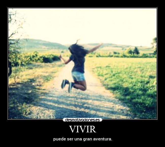 VIVIR - puede ser una gran aventura.