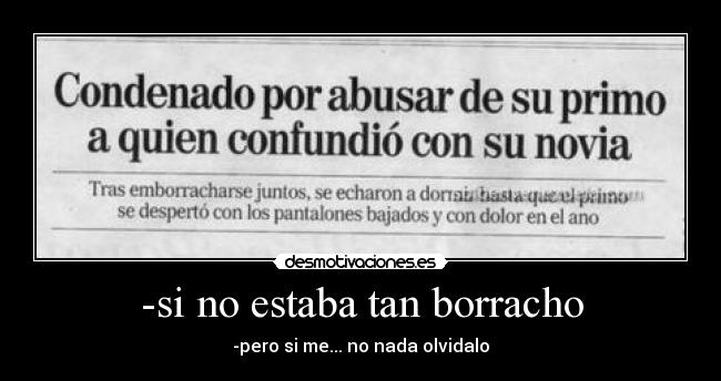 -si no estaba tan borracho -