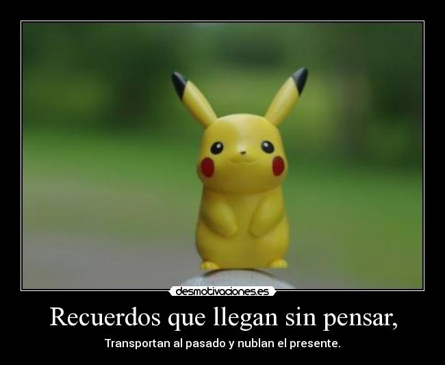 Recuerdos que llegan sin pensar, -