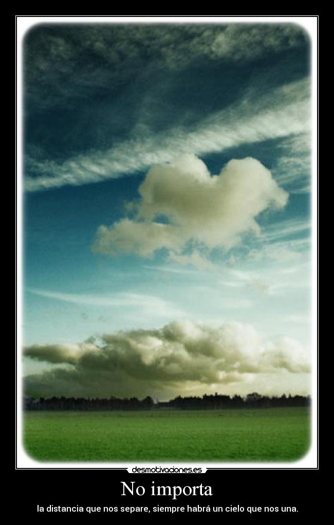 No importa - la distancia que nos separe, siempre habrá un cielo que nos una.