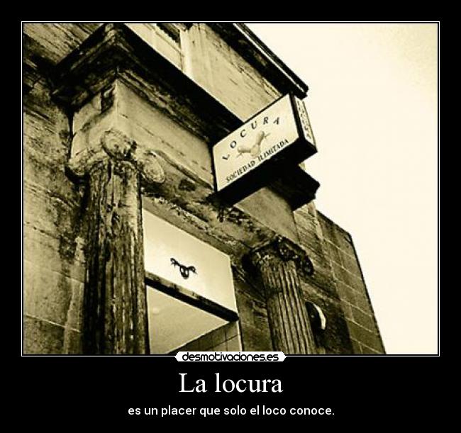 La locura - es un placer que solo el loco conoce.