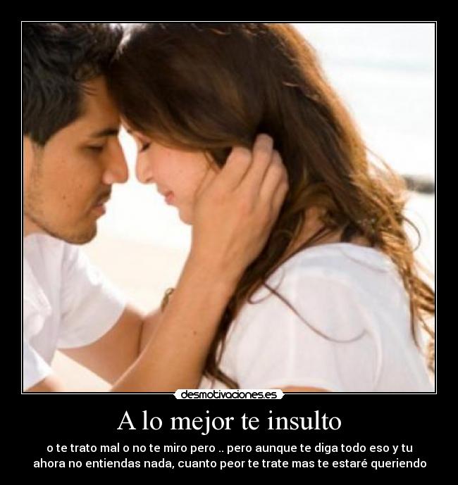 A lo mejor te insulto -