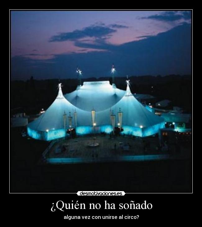¿Quién no ha soñado - alguna vez con unirse al circo?