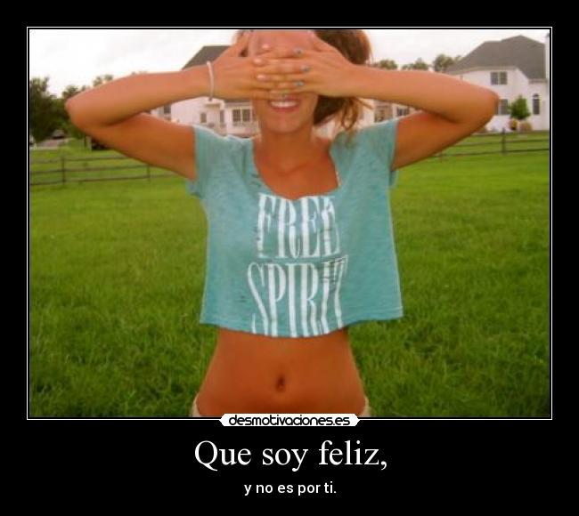 Que soy feliz, -