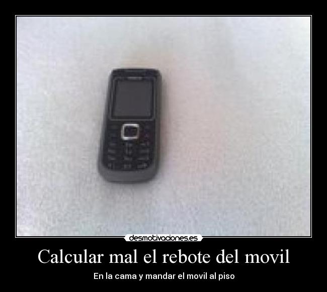 Calcular mal el rebote del movil - En la cama y mandar el movil al piso