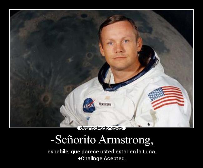 -Señorito Armstrong, - espabile, que parece usted estar en la Luna.
+Challnge Acepted.