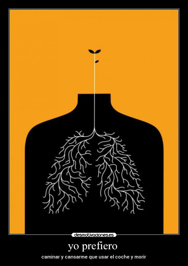 yo prefiero - caminar y cansarme que usar el coche y morir