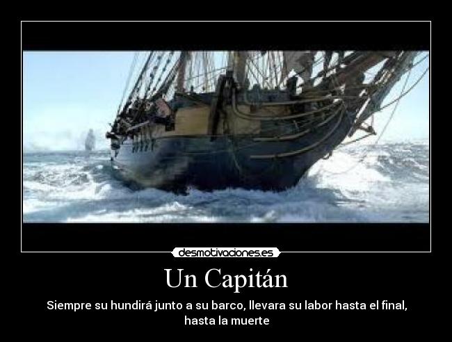 Un Capitán - Siempre su hundirá junto a su barco, llevara su labor hasta el final, hasta la muerte