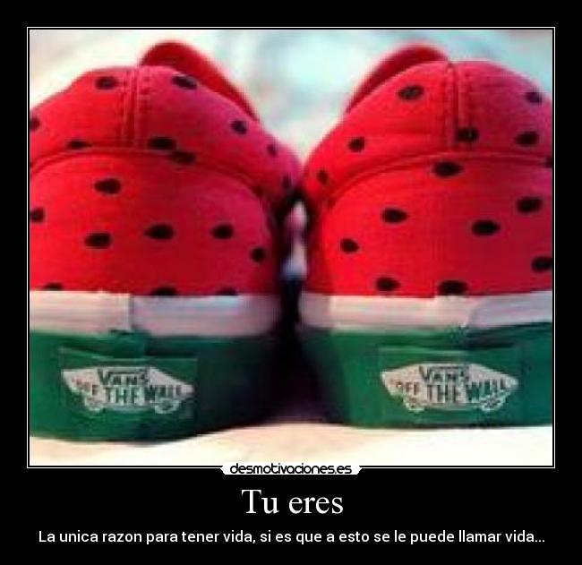 Tu eres - La unica razon para tener vida, si es que a esto se le puede llamar vida...