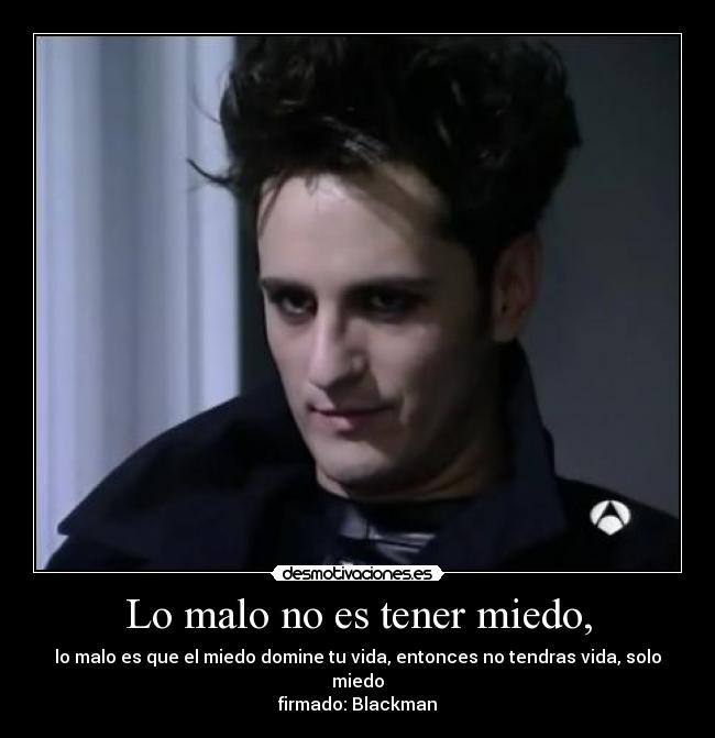 Lo malo no es tener miedo, -