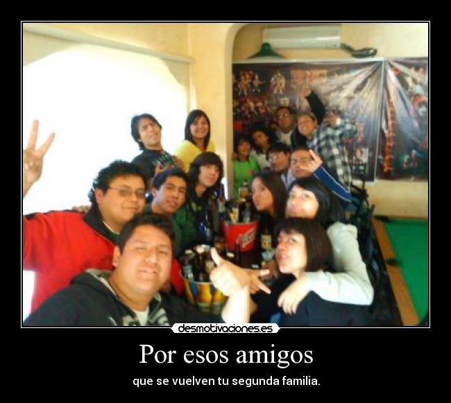 Por esos amigos - que se vuelven tu segunda familia.