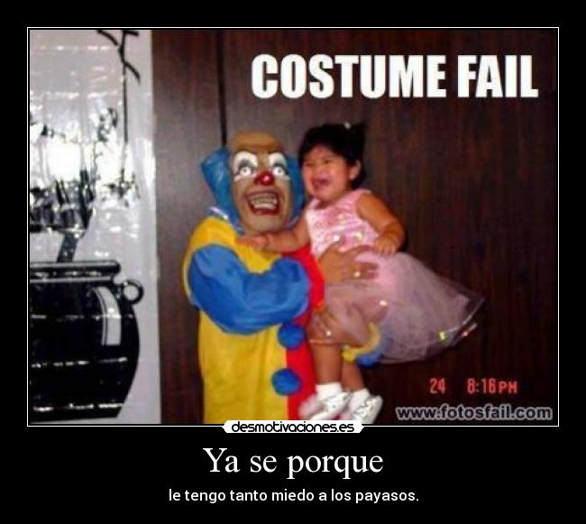 Ya se porque - le tengo tanto miedo a los payasos.
