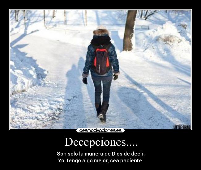 Decepciones.... - Son solo la manera de Dios de decir:
Yo  tengo algo mejor, sea paciente.