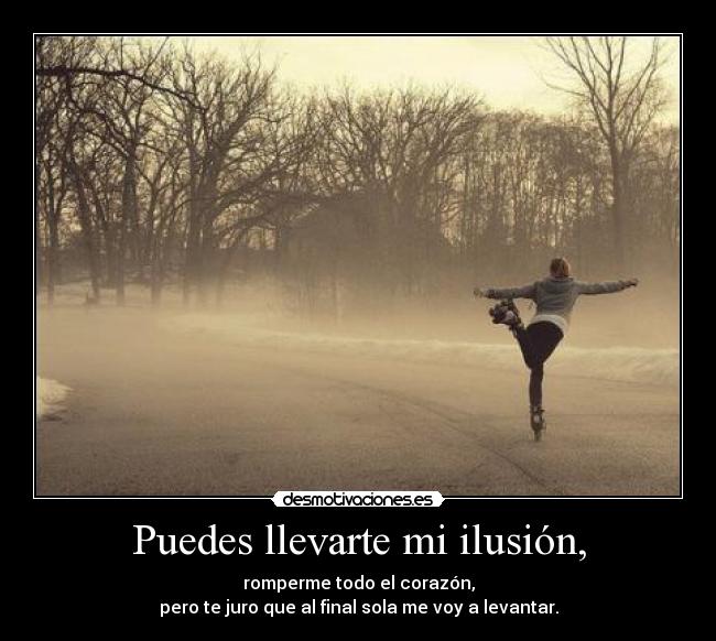 Puedes llevarte mi ilusión, -