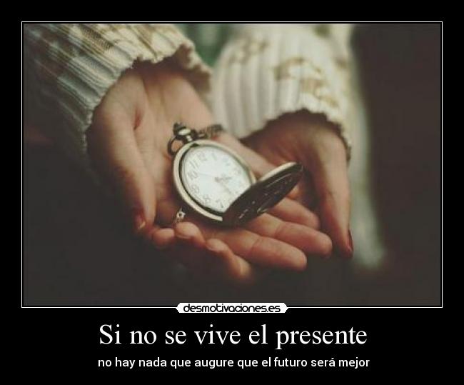 Si no se vive el presente -