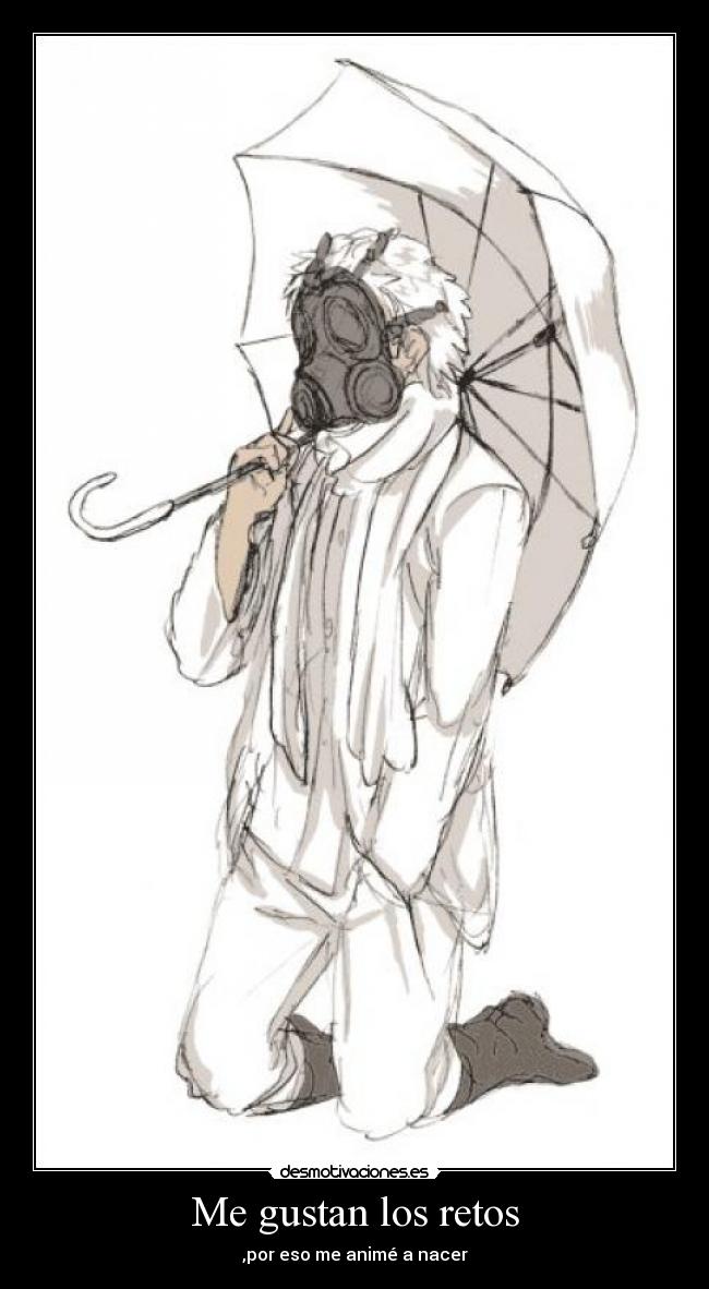 Me gustan los retos - ,por eso me animé a nacer