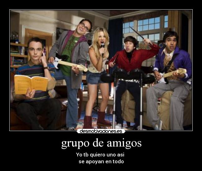 grupo de amigos - Yo tb quiero uno asi
se apoyan en todo