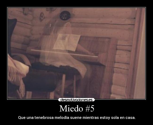 Miedo #5 - Que una tenebrosa melodía suene mientras estoy sola en casa.